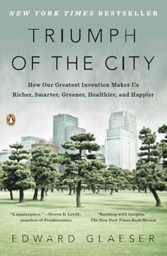 Triumph of the City How Our Greatest Invention Makes Us Richer, Smarter, Greener, Healthier and Hap Doc