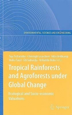 Tropical Rainforests and Agroforests Under Global Change Ecological and Socio-Economic Valuations 1s PDF