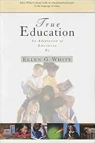 True Education Adapted from Education by Ellen G White Reader