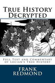 True History Decrypted Full Text and Commentary of Lucian s True History Doc