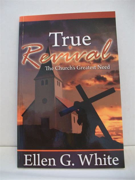 True Revival The Church s Greatest Need Selections from the Writings of Ellen G White Reader