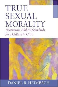 True Sexual Morality Recovering Biblical Standards for a Culture in Crisis Reader