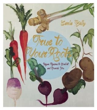 True to Your Roots Vegan Recipes to Comfort and Nourish You Reader