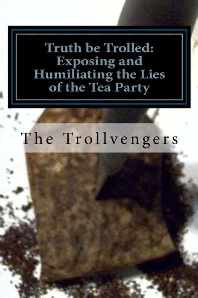 Truth Be Trolled Exposing and Humiliating the Lies of the Tea Party Kindle Editon