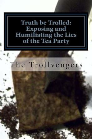 Truth Be Trolled Exposing and Humiliating the Lies of the Tea Party Kindle Editon