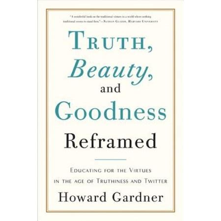 Truth Beauty and Goodness Reframed Educating for the Virtues in the Age of Truthiness and Twitter Reader