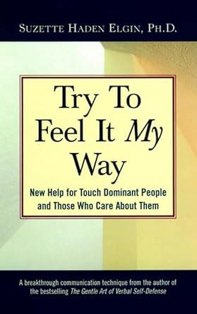 Try to Feel It My Way New Help for Touch Dominant People and Those Who Care About Them Doc