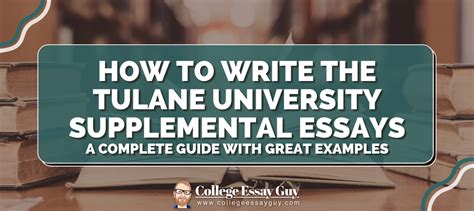 Tulane Supplemental Essays: A Step-by-Step Guide to Crafting Compelling Responses