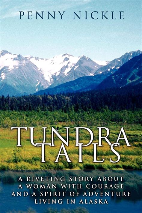 Tundra Tails A Riveting Story about a Woman with Courage and a Spirit of Adventure Living in Alaska Kindle Editon