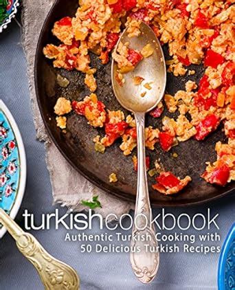 Turkish Cookbook Authentic Turkish Cooking with 50 Delicious Turkish Recipes Kindle Editon