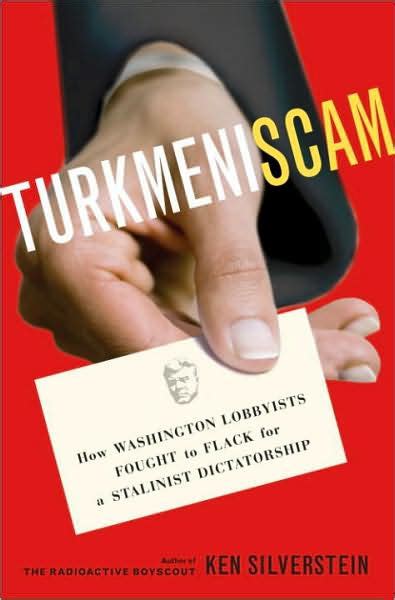 Turkmeniscam How Washington Lobbyists Fought to Flack for a Stalinist Dictatorship PDF