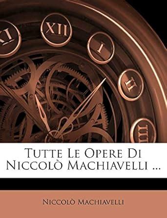 Tutte Le Opere Di Niccolò Machiavelli Italian Edition PDF