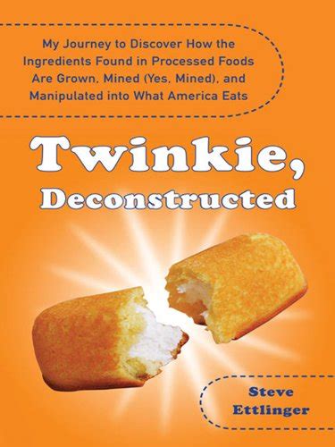 Twinkie Deconstructed My Journey to Discover How the Ingredients Found in Processed Foods Are Grown M ined Yes Mined and Manipulated into What America Eats PDF