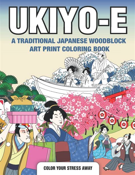 Ukiyo-e A Japanese Woodblock Coloring Book A Unique Antistress Coloring Gift for Men Women Teenagers and Seniors with Samurai Geishas Dragons Relief Mindful Meditation and Relaxation PDF