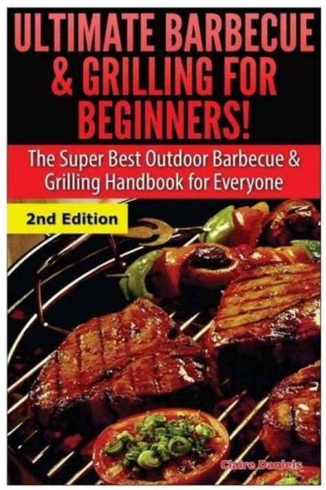 Ultimate Barbecue and Grilling for Beginners The Super Best Outdoor Barbecue and Grilling Handbook for Everyone Kindle Editon