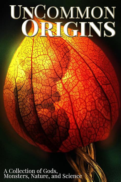 UnCommon Origins A Collection of Gods Monsters Nature and Science UnCommon Anthologies Book 2 Doc