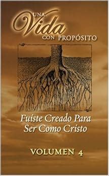 Una Vida Con Proposito Fuiste Creado Para Ser Como Cristo 4 Discipulado Spanish Edition Reader