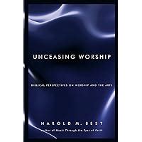 Unceasing Worship: Biblical Perspectives on Worship and the Arts Kindle Editon