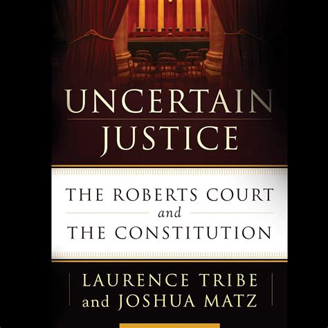 Uncertain Justice The Roberts Court and the Constitution