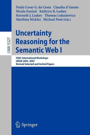 Uncertainty Reasoning for the Semantic Web I ISWC International Workshop, URSW 2005-2007, Revised Se Doc