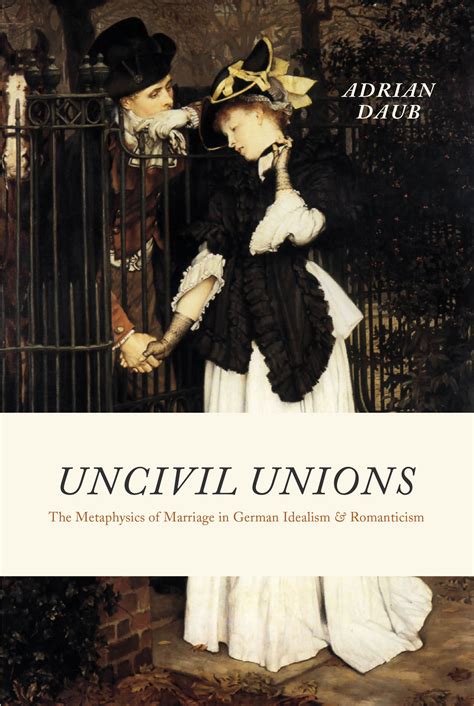 Uncivil Unions The Metaphysics of Marriage in German Idealism and Romanticism Reader