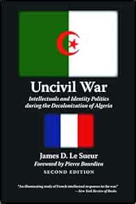 Uncivil War Intellectuals and Identity Politics During the Decolonization of Algeria PDF