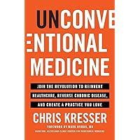 Unconventional Medicine Join the Revolution to Reinvent Healthcare Reverse Chronic Disease and Create a Practice You Love Kindle Editon