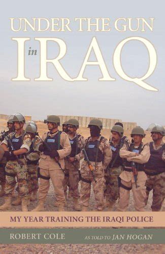 Under the Gun in Iraq My Year Training the Iraqi Police PDF