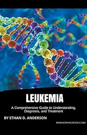 Understanding Leukemia: A Comprehensive Guide to Diagnosis, Treatment, and Management