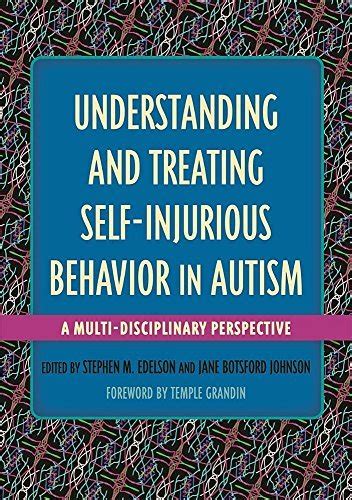 Understanding and Treating Self-Injurious Behavior in Autism A Multi-Disciplinary Perspective Epub