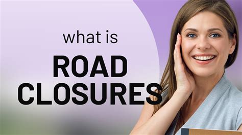 Understanding the Road Conditions and Closures