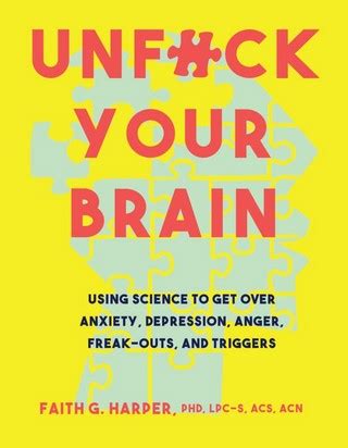 Unfuck Your Brain Getting Over Anxiety Depression Anger Freak-Outs and Triggers with science
