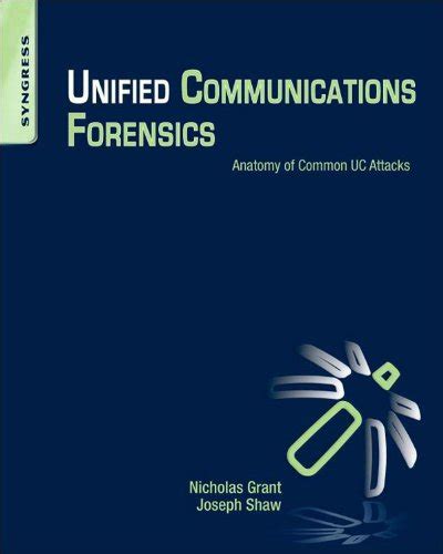 Unified Communications Forensics Anatomy of Common UC Attacks 1st Edition Reader