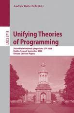 Unifying Theories of Programming Second International Symposium, UTP 2008, Dublin, Ireland, Septembe Reader