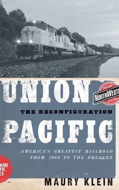 Union Pacific The Reconfiguration America s Greatest Railroad from 1969 to the Present
