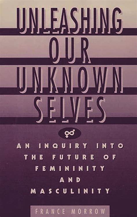 Unleashing Our Unknown Selves An Inquiry Into the Future of Femininity and Masculinity Kindle Editon