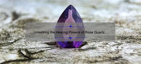 Unlock the Healing Powers of Rose Quartz and Amethyst