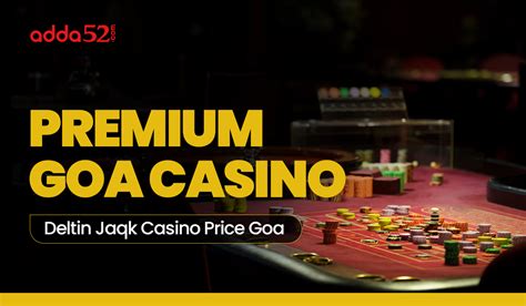 Unlock the Thrills of Deltin Casino Goa: A Comprehensive Price Guide