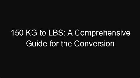 Unlocking the Conversion: A Comprehensive Guide from 210lbs to KG