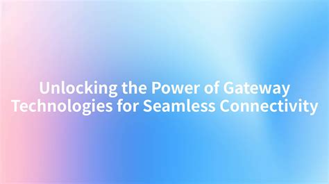 Unlocking the Gateway to Seamless Travel