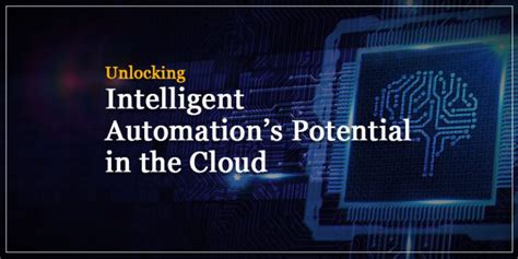 Unlocking the Potential of Intelligent Automation