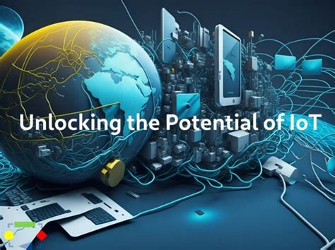 Unlocking the Potential of IoT