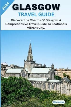 Unlocking the Secrets of Glasgow: A Comprehensive Guide to the Vibrant City