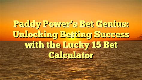 Unlocking the Secrets of the Bet Calculator Lucky 15: A Comprehensive Guide