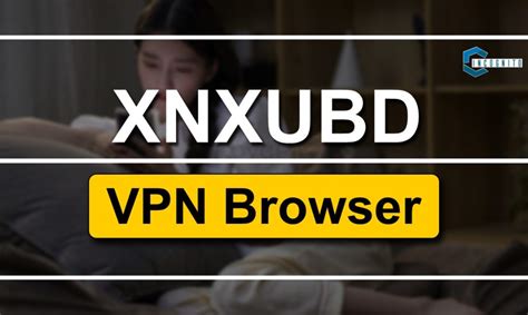 Unmasking the XNXUBD VPN Browser APK:  Friend or Foe?  Unleash Secure Browsing with the Right Approach