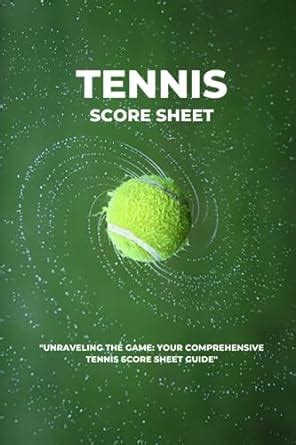 Unraveling the Intricacies of Tennis Scoring: A Comprehensive Guide