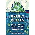 Unruly Places Lost Spaces Secret Cities and Other Inscrutable Geographies Reader