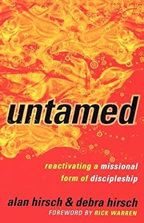 Untamed Reactivating a Missional Form of Discipleship Shapevine Doc