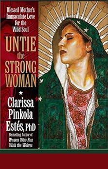 Untie the Strong Woman: Blessed Mothers Immaculate Love for the Ebook Kindle Editon