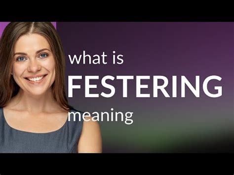 Unveil the True Meaning of Festering: A Guide to Understanding Its Impact and Importance